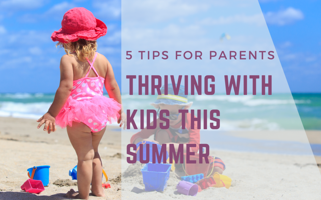 Thriving with kids this summer – 5 Tips for Parents